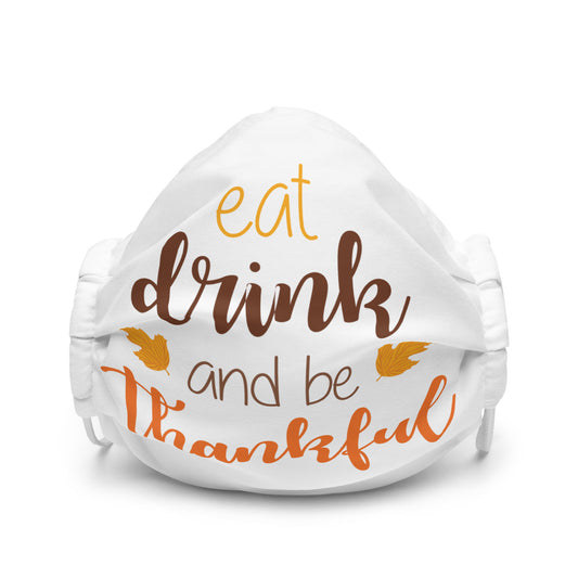 Eat Drink and be Thankful Premium face mask