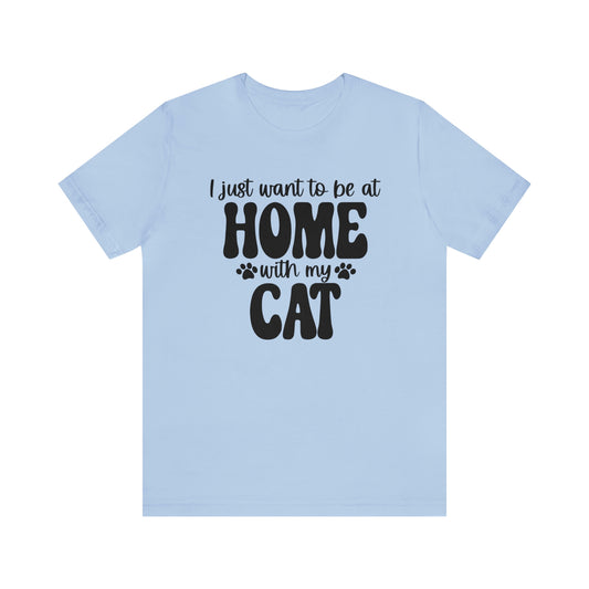 I Just Want to Be At Home With My Cat Short Sleeve T-shirt