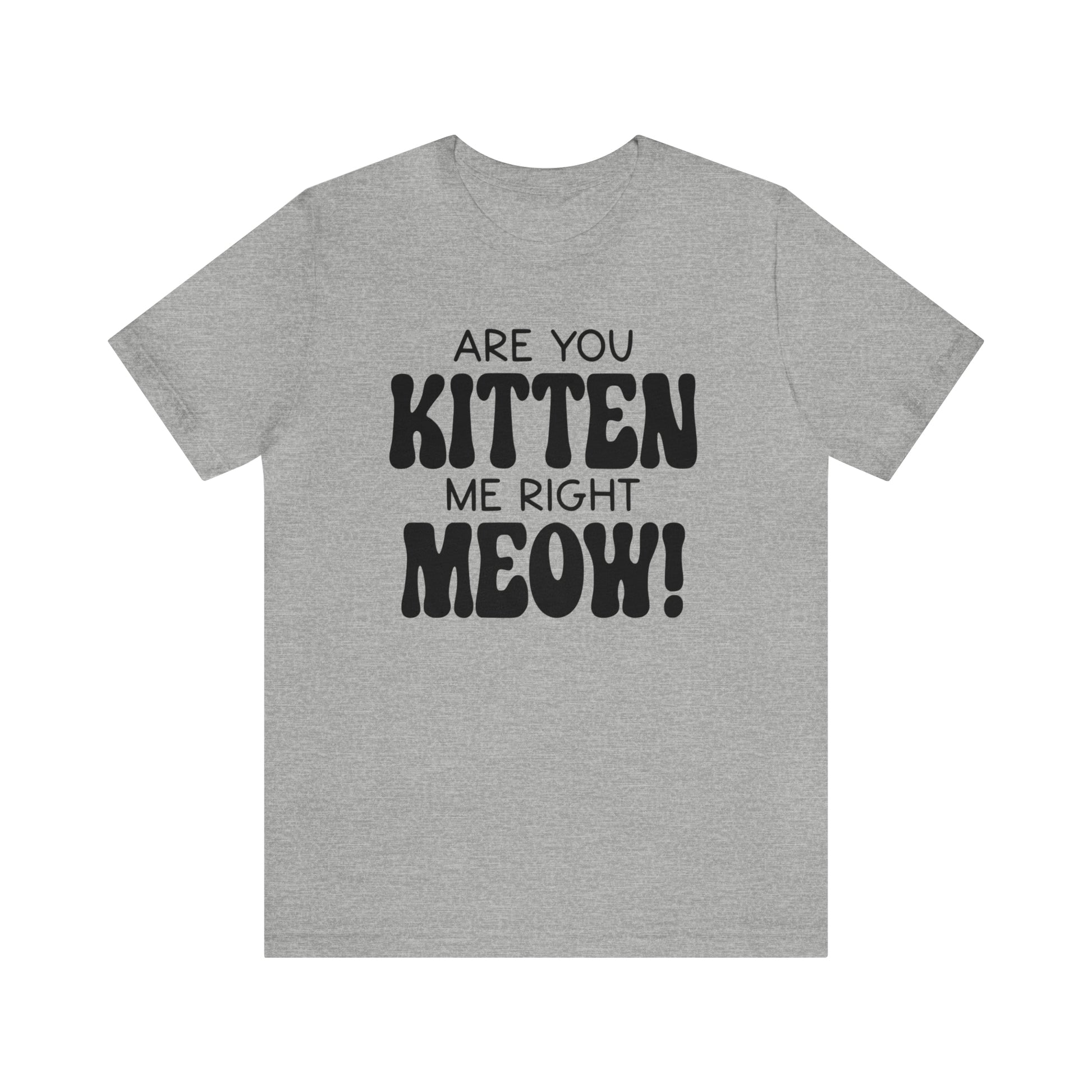 Are You Kitten Me Right Meow Short Sleeve T-shirt