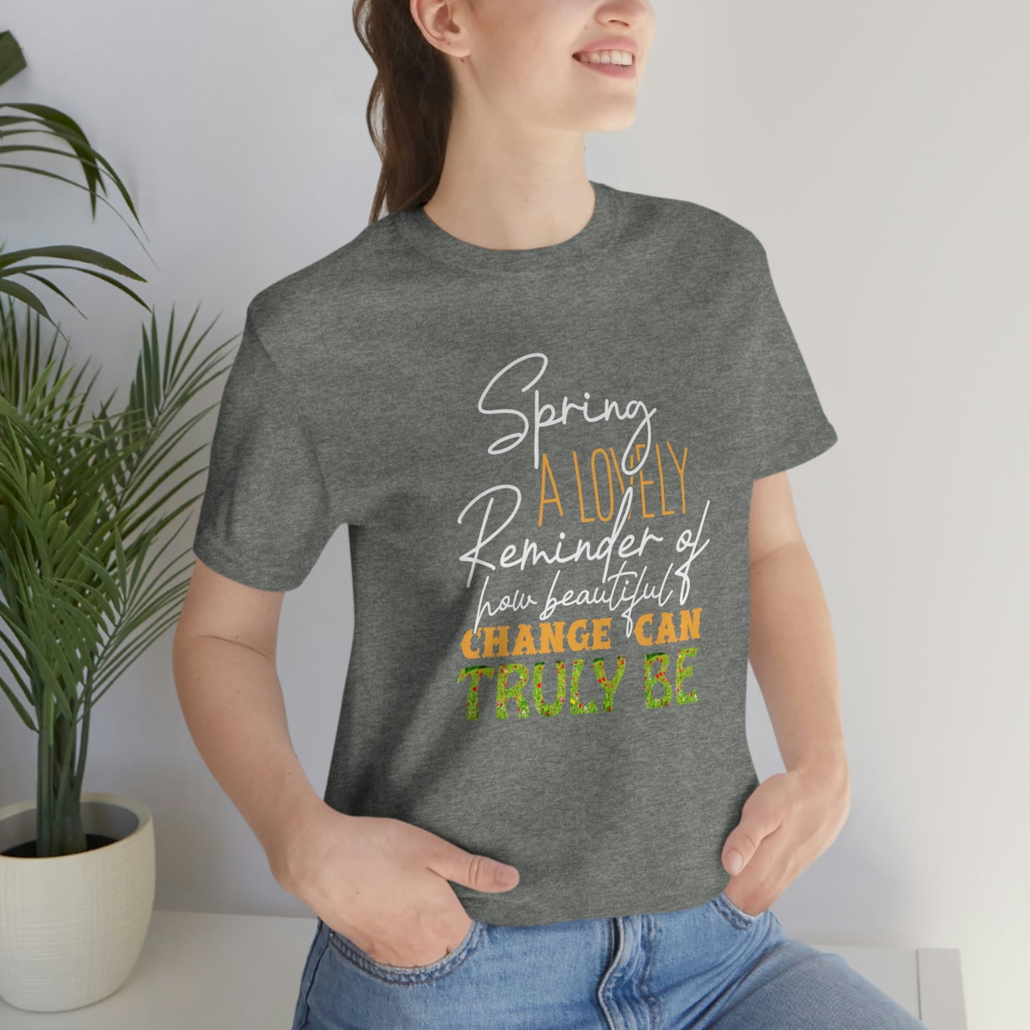 Spring A Lovely Reminder of How Beautiful Change Can Truly Be Unisex Jersey Short Sleeve Tee