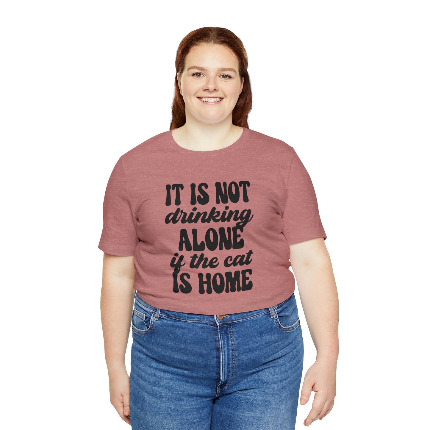 It Is Not Drinking Alone If the Cat is Home Short Sleeve T-shirt