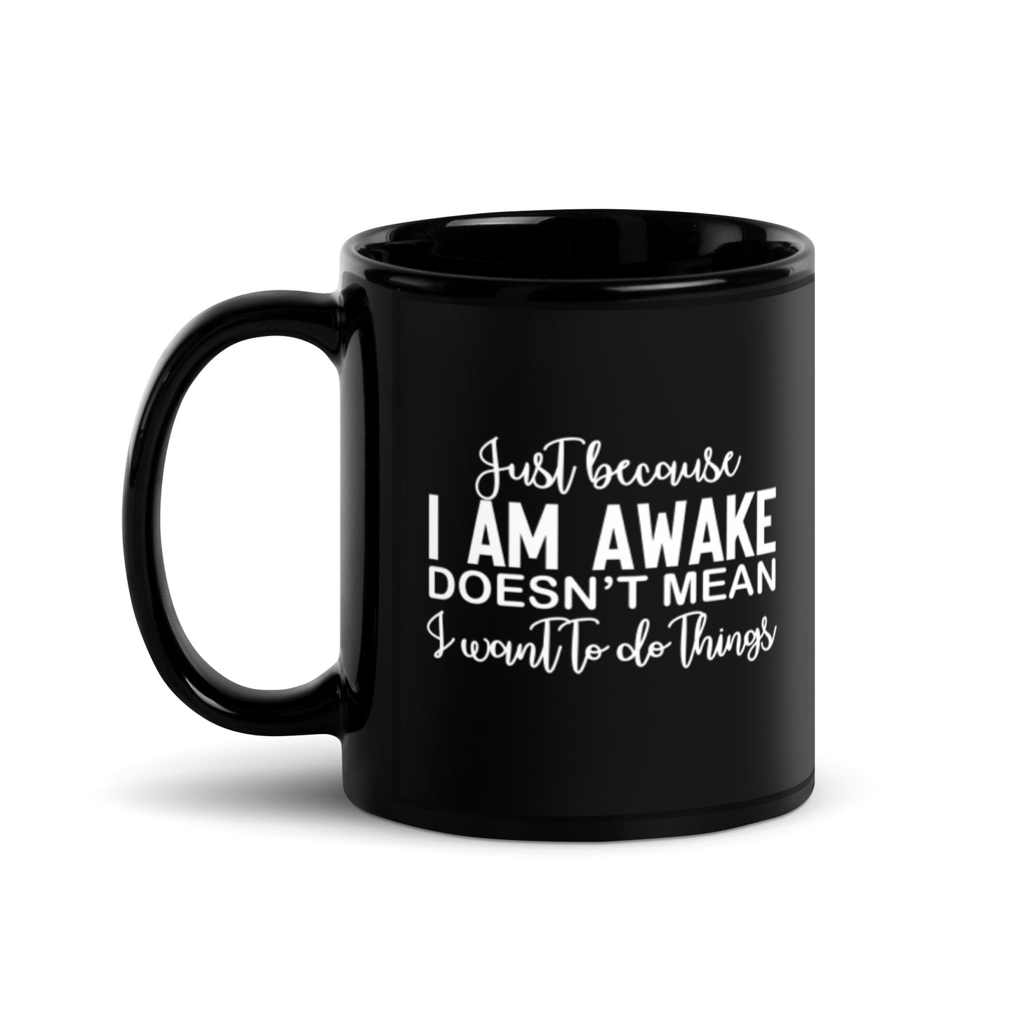 Just Because I'm Awake Doesn't Mean I Want to Do Things Black Glossy Mug