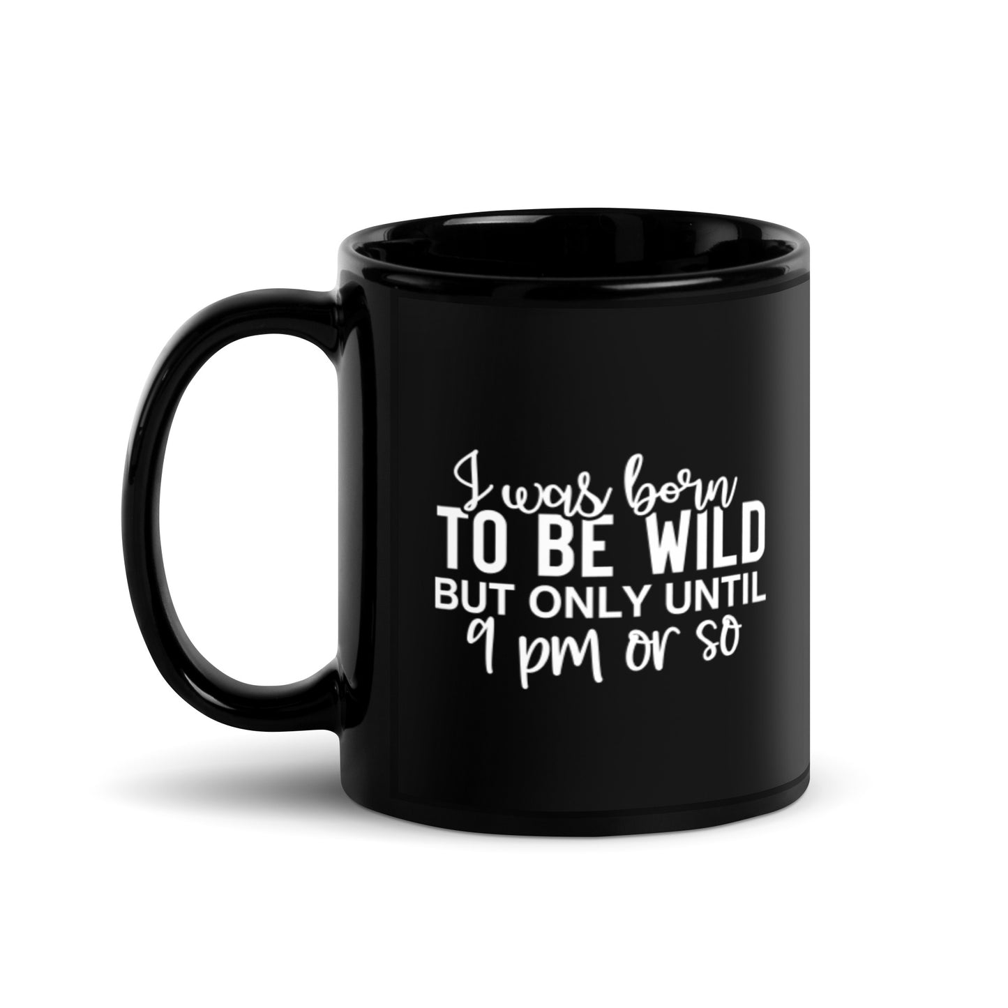 I Was Born to be Wild Until 9PM or So Black Glossy Mug