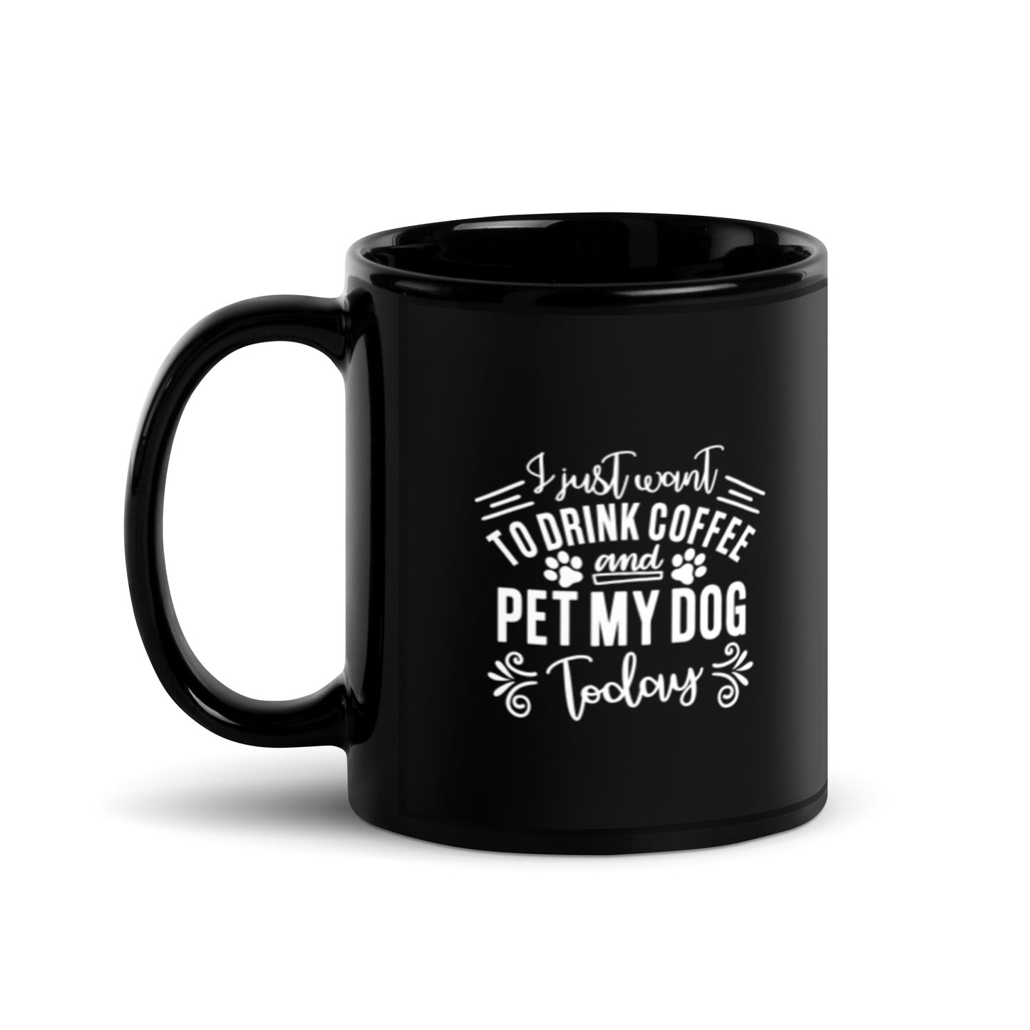 I Just Want to Drink Coffee & Pet My Dog Today Black Glossy Mug