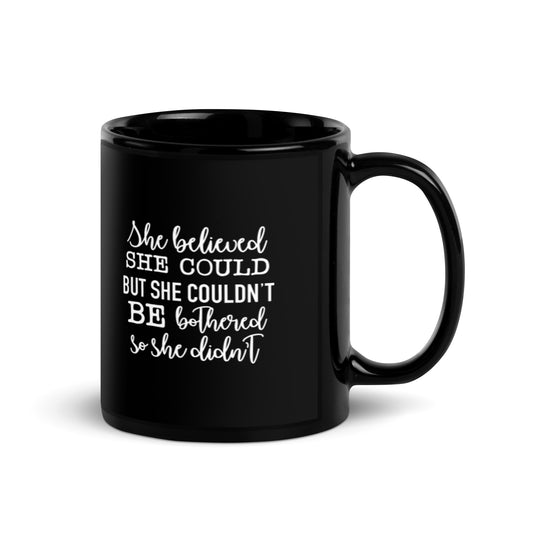 She Believed She Could But She Couldn't Be Bothered Black Glossy Mug