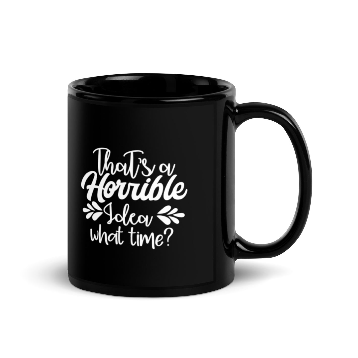 That's a Horrible Idea What Time? Black Glossy Mug