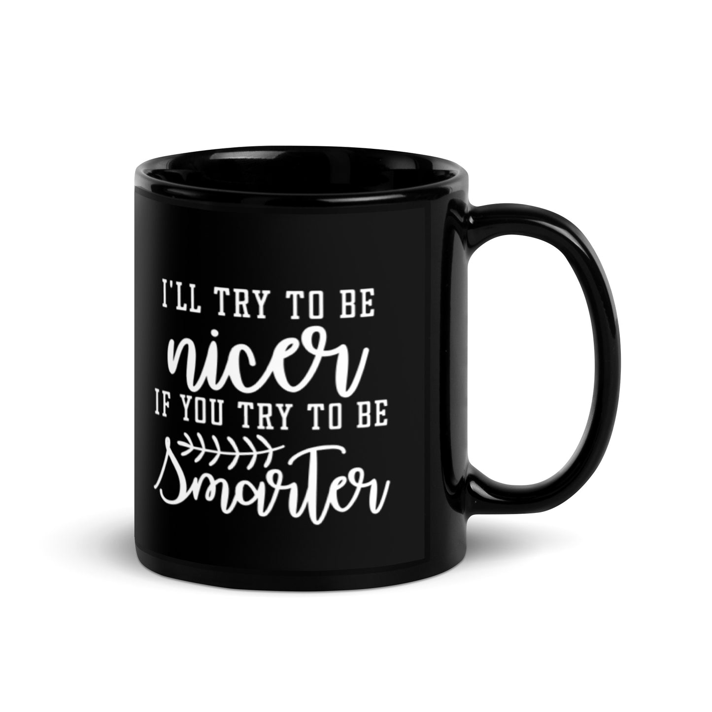 I'll Try to Be Nicer if You Try to Be Smarter Black Glossy Mug