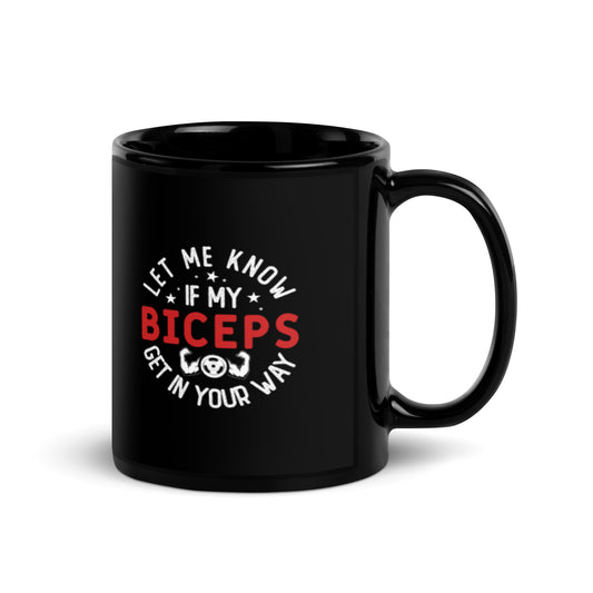 Let Me Know if My Biceps Get in Your Way Black Glossy Mug