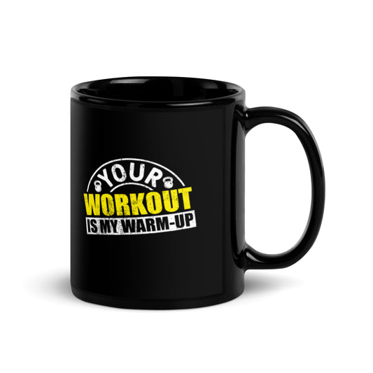 Your Workout is My Warm-Up Black Glossy Ceramic Mug