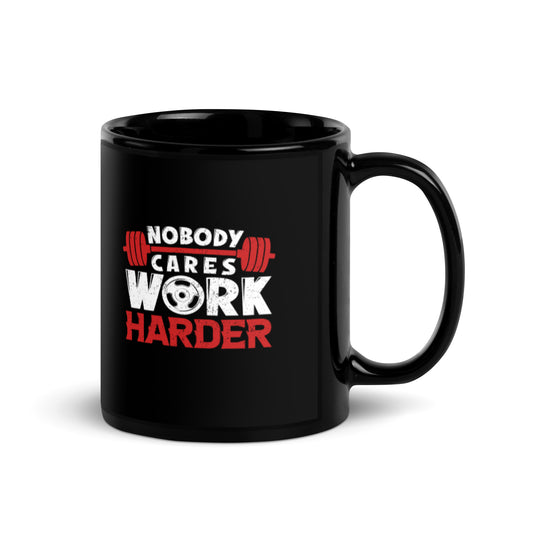 Nobody Cares Work Harder Black Glossy Mug