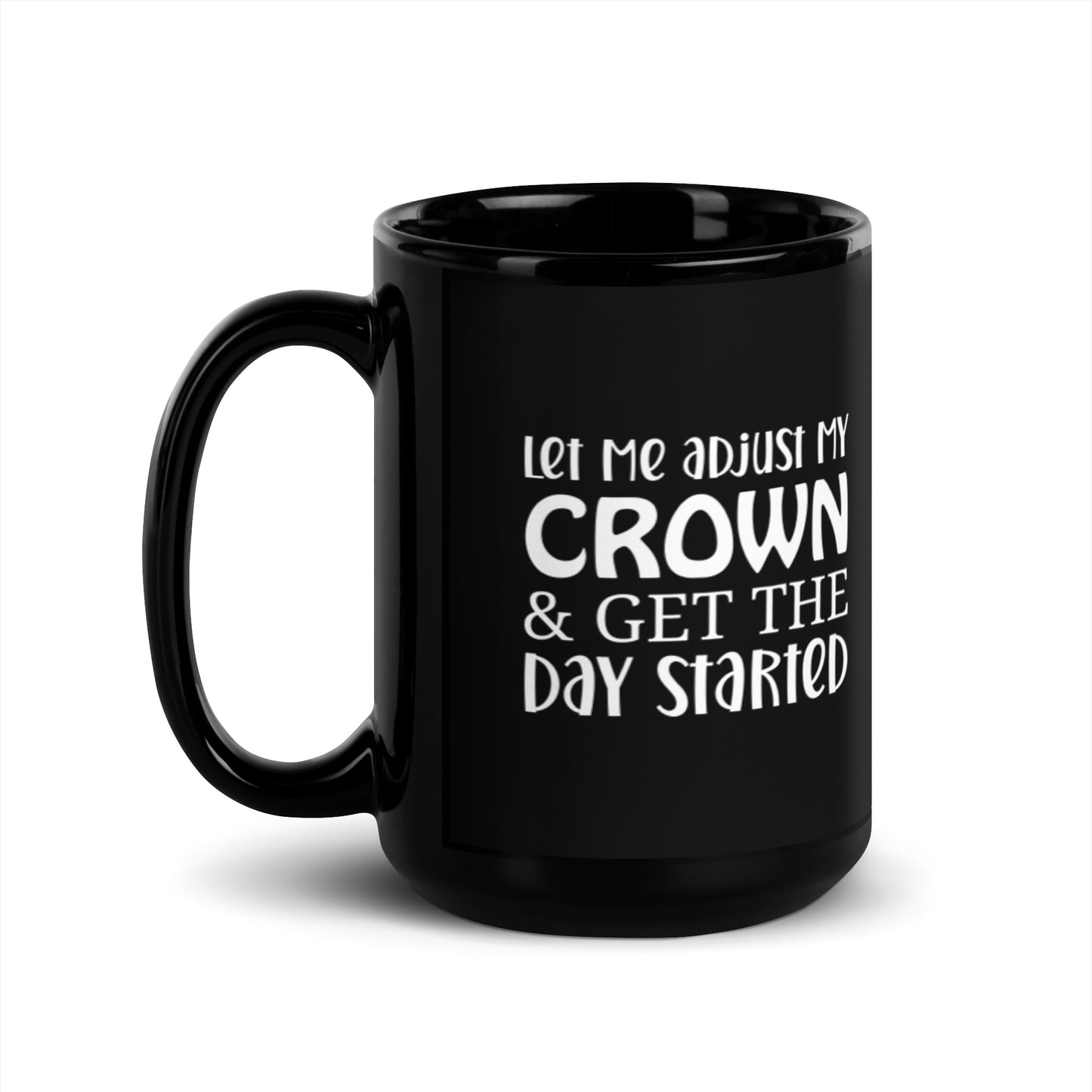 Let Me Adjust My Crown & Get the Day Started Black Glossy Mug