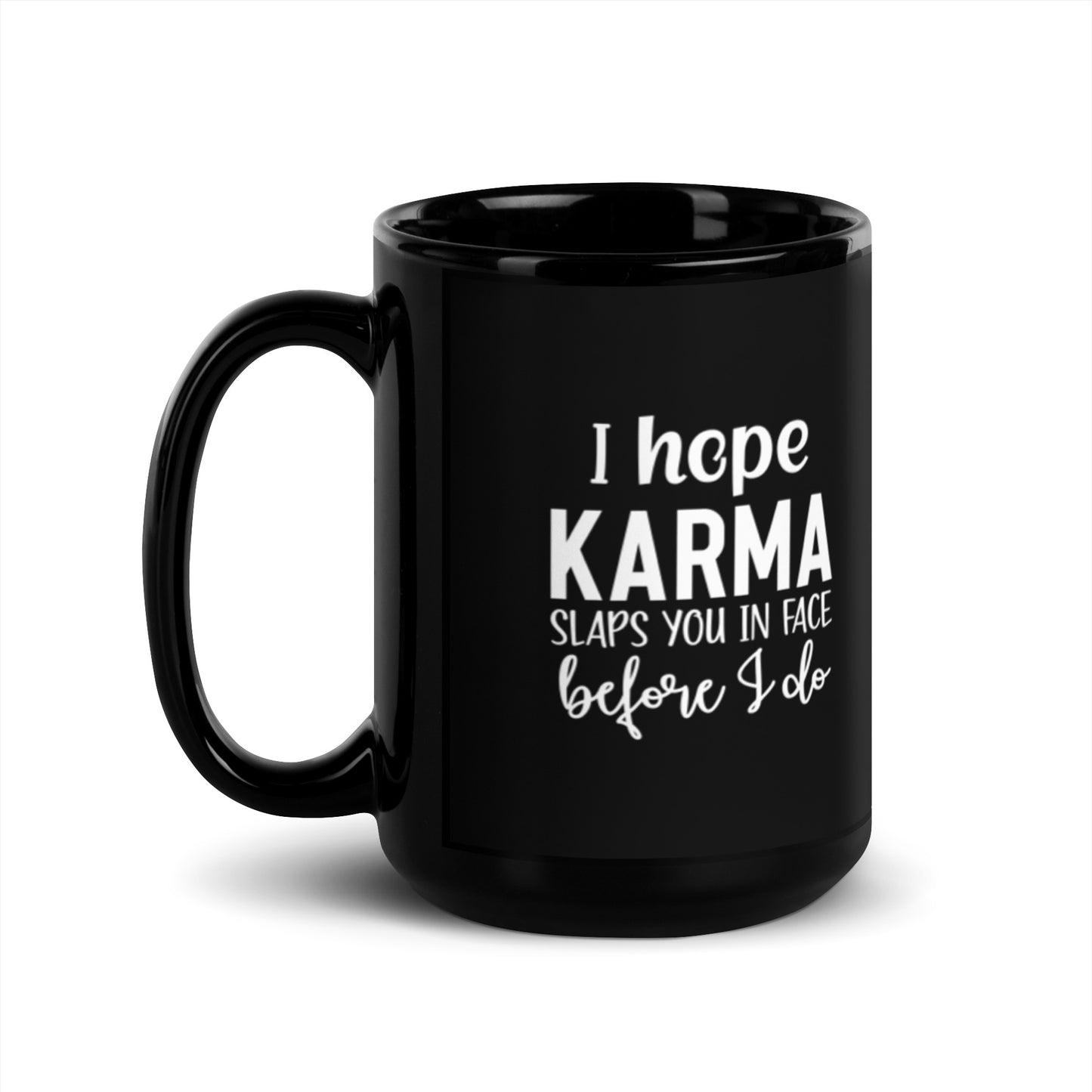 I Hope Karma Slaps You In Face Before I Do Black Glossy Mug