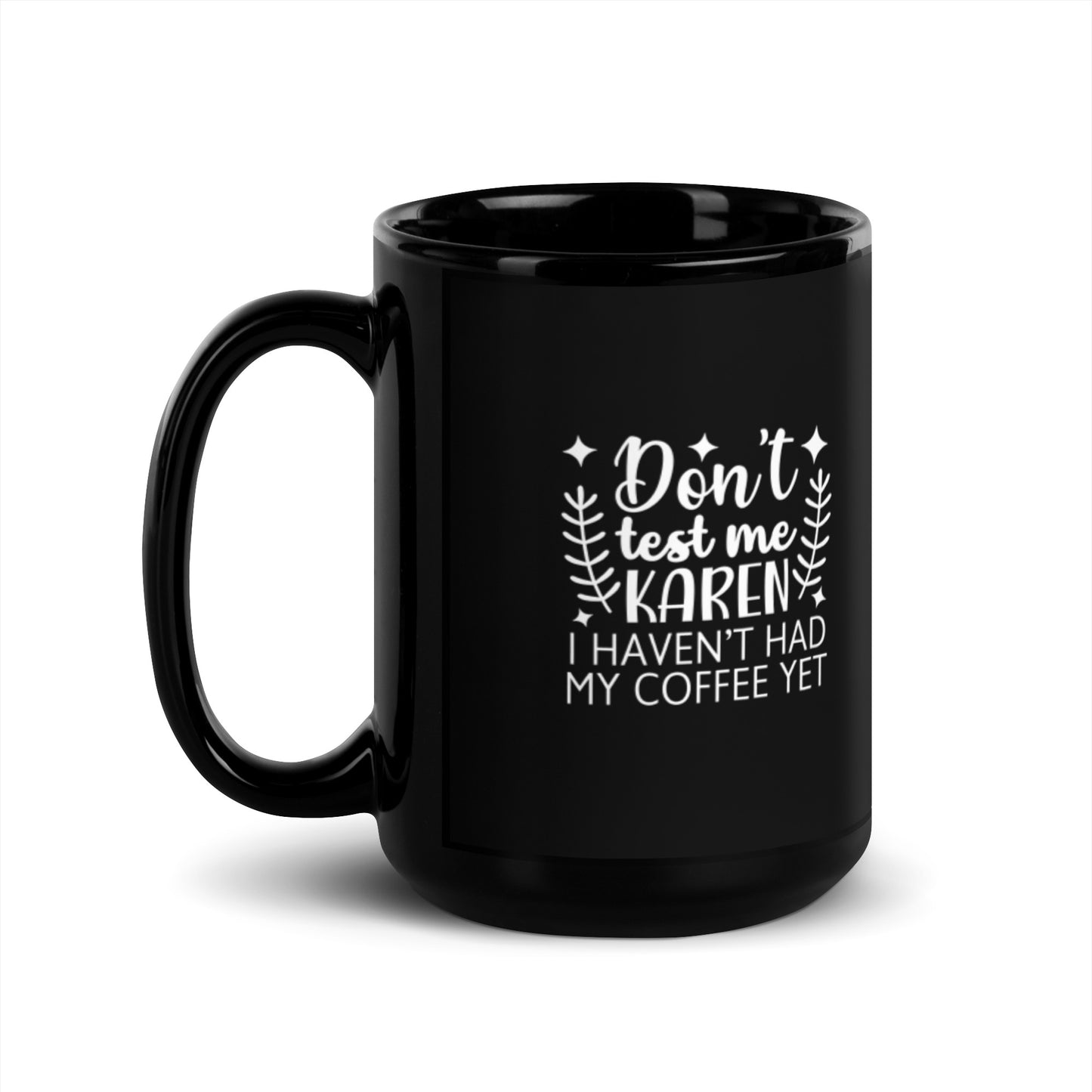 Don't Test Me Karen, I Haven't Had My Coffee Yet Black Glossy Mug