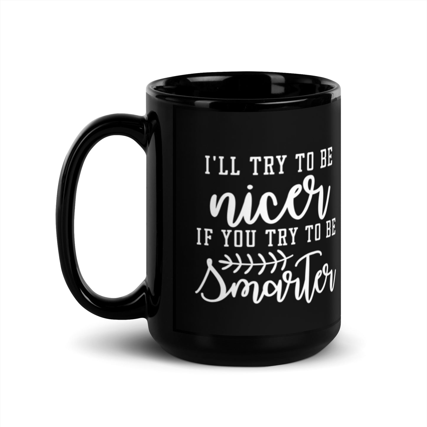 I'll Try to Be Nicer if You Try to Be Smarter Black Glossy Mug