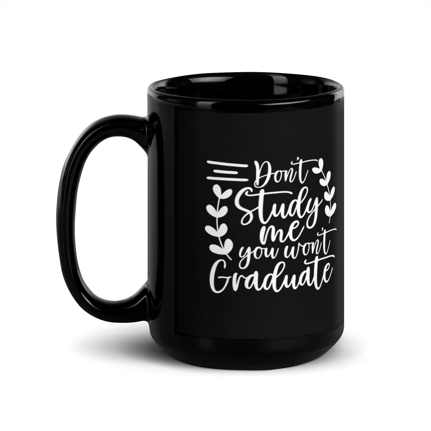 Don't Study Me You Won't Graduate Black Glossy Mug
