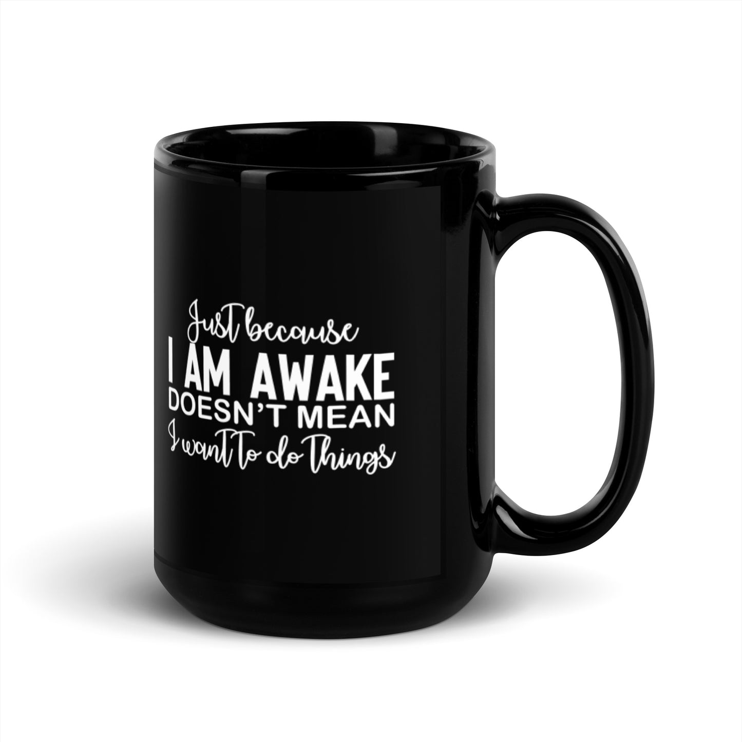 Just Because I'm Awake Doesn't Mean I Want to Do Things Black Glossy Mug
