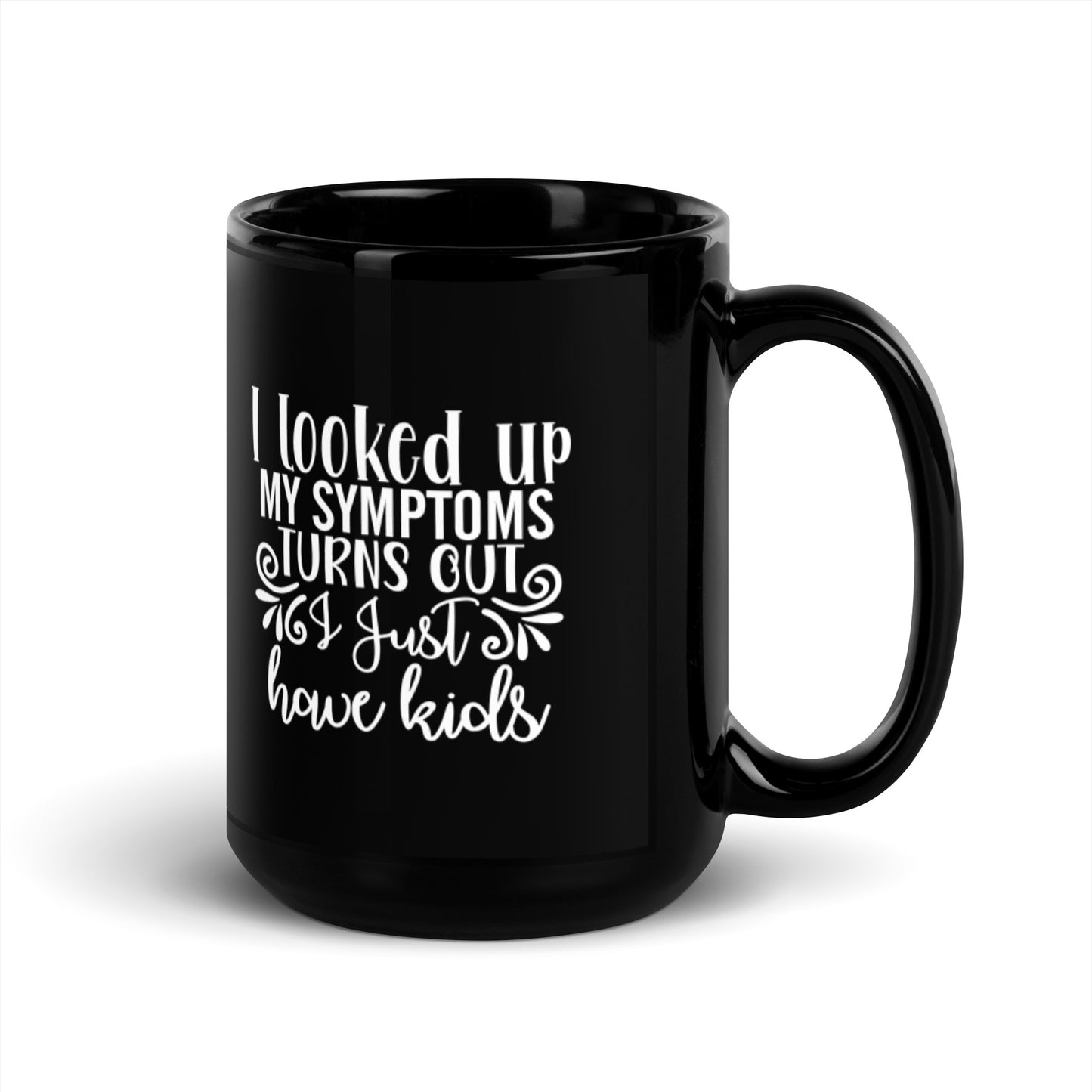 I Looked Up My Symptoms Turns Out I Just Have Kids Black Glossy Mug