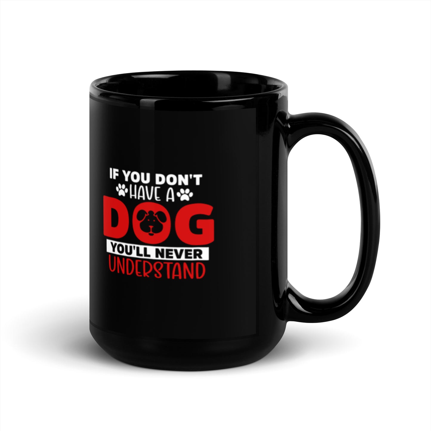 If You Don't Have a Dog You'll Never Understand Black Glossy Mug