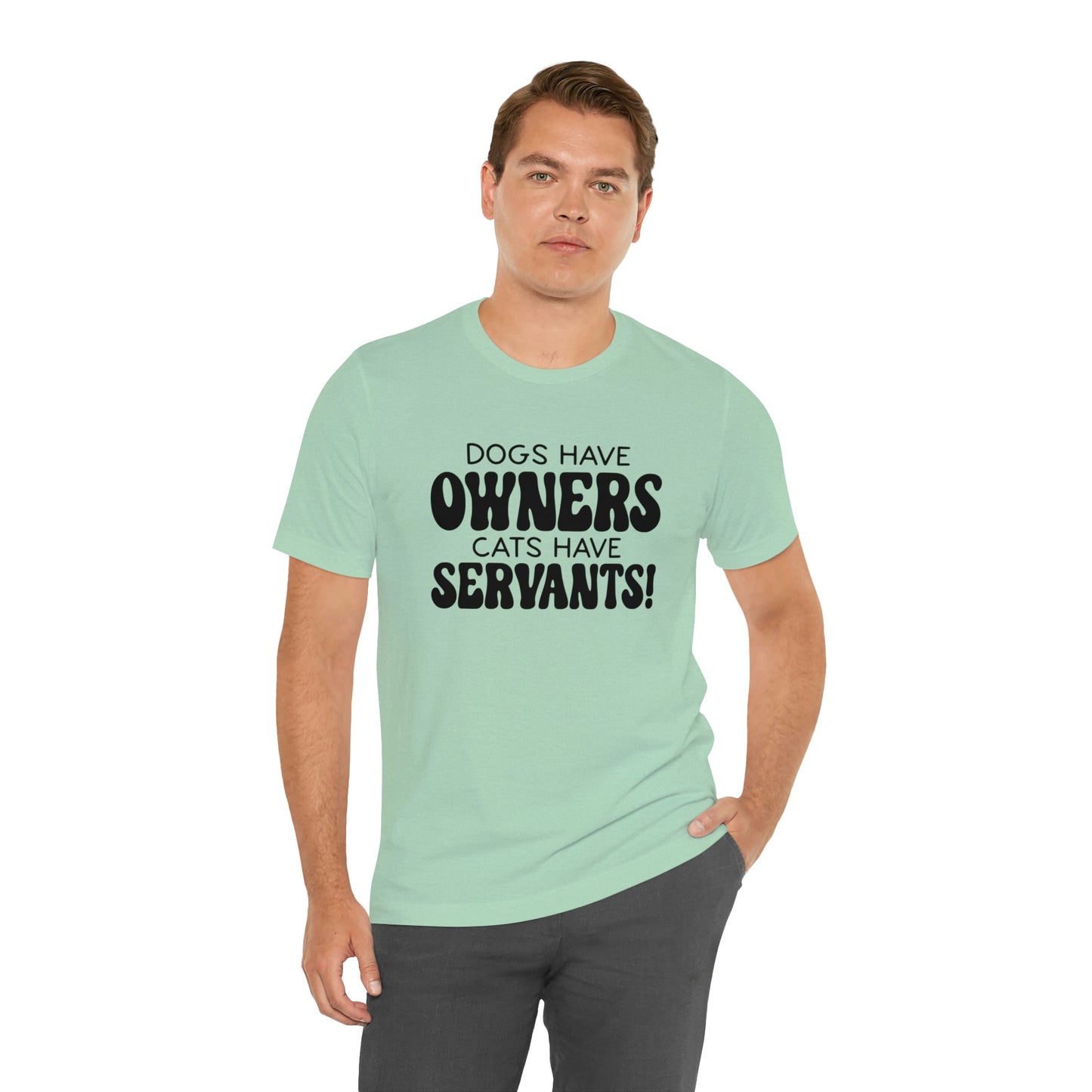 Dogs Have Owners Cats Have Servants Short Sleeve T-shirt