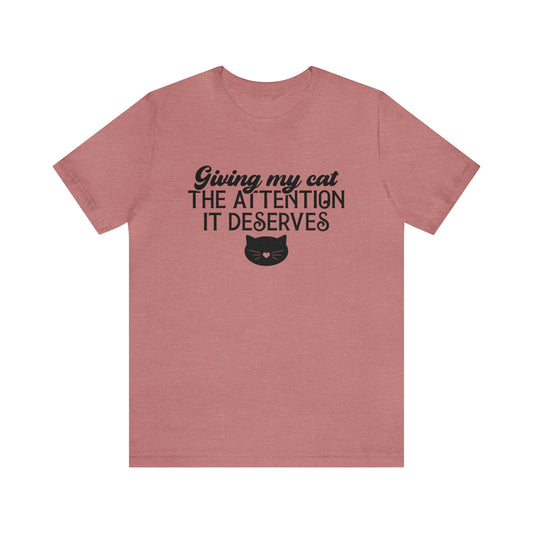 Giving My Cat the Attention It Deserves Short Sleeve T-shirt