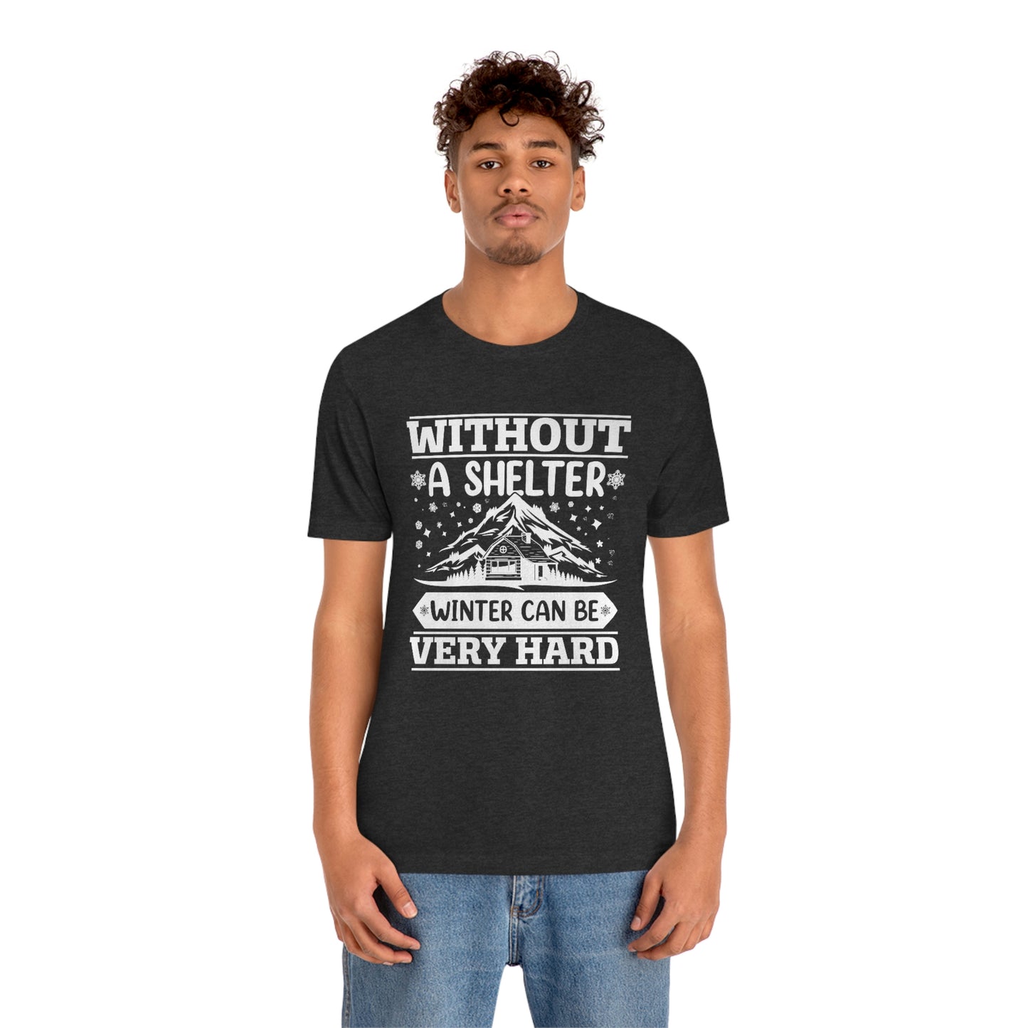 Without a Shelter Winter Can Be Very Hard  Print Unisex Jersey Short Sleeve Tee