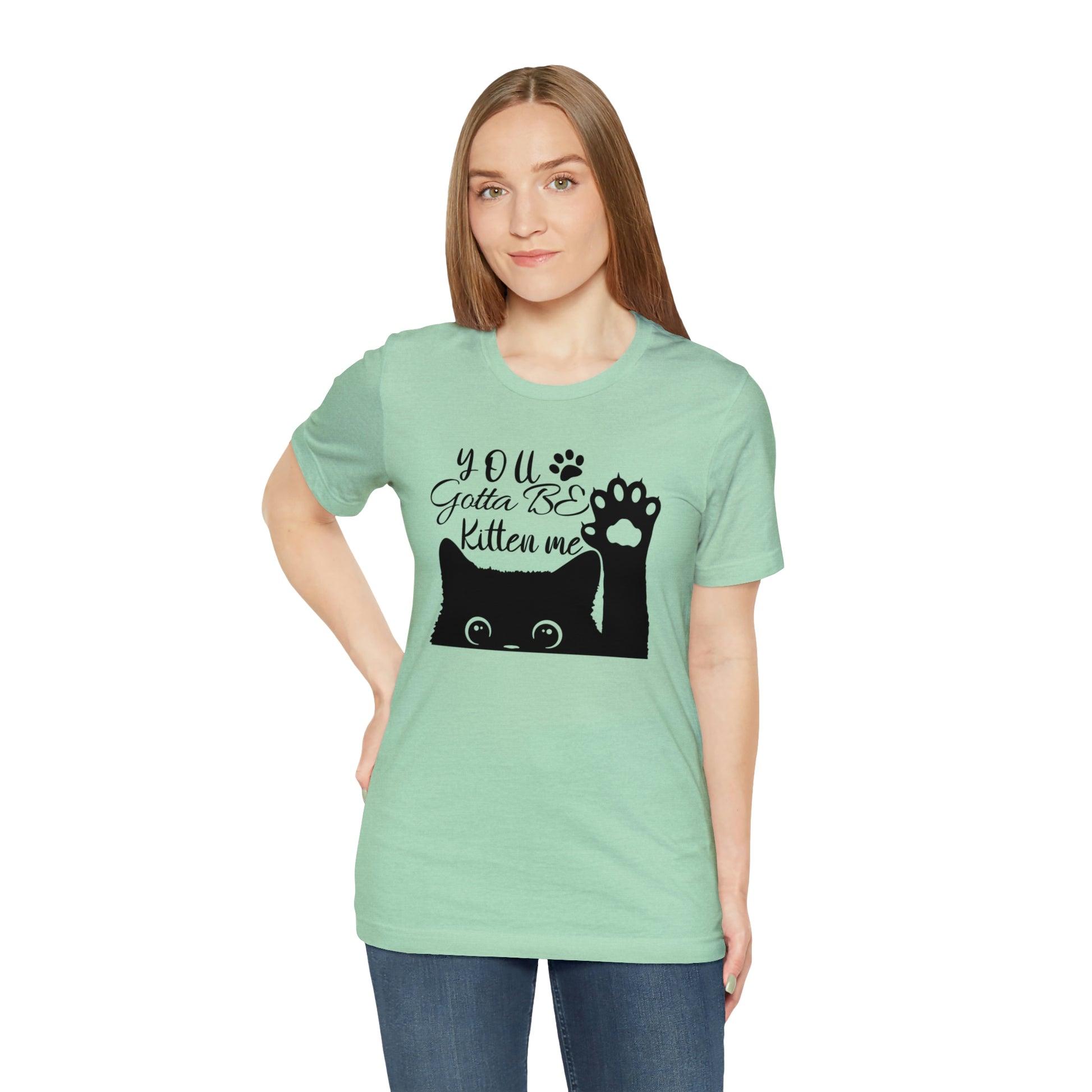 You Gotta Be Kitten Me Cat Short Sleeve T-shirt