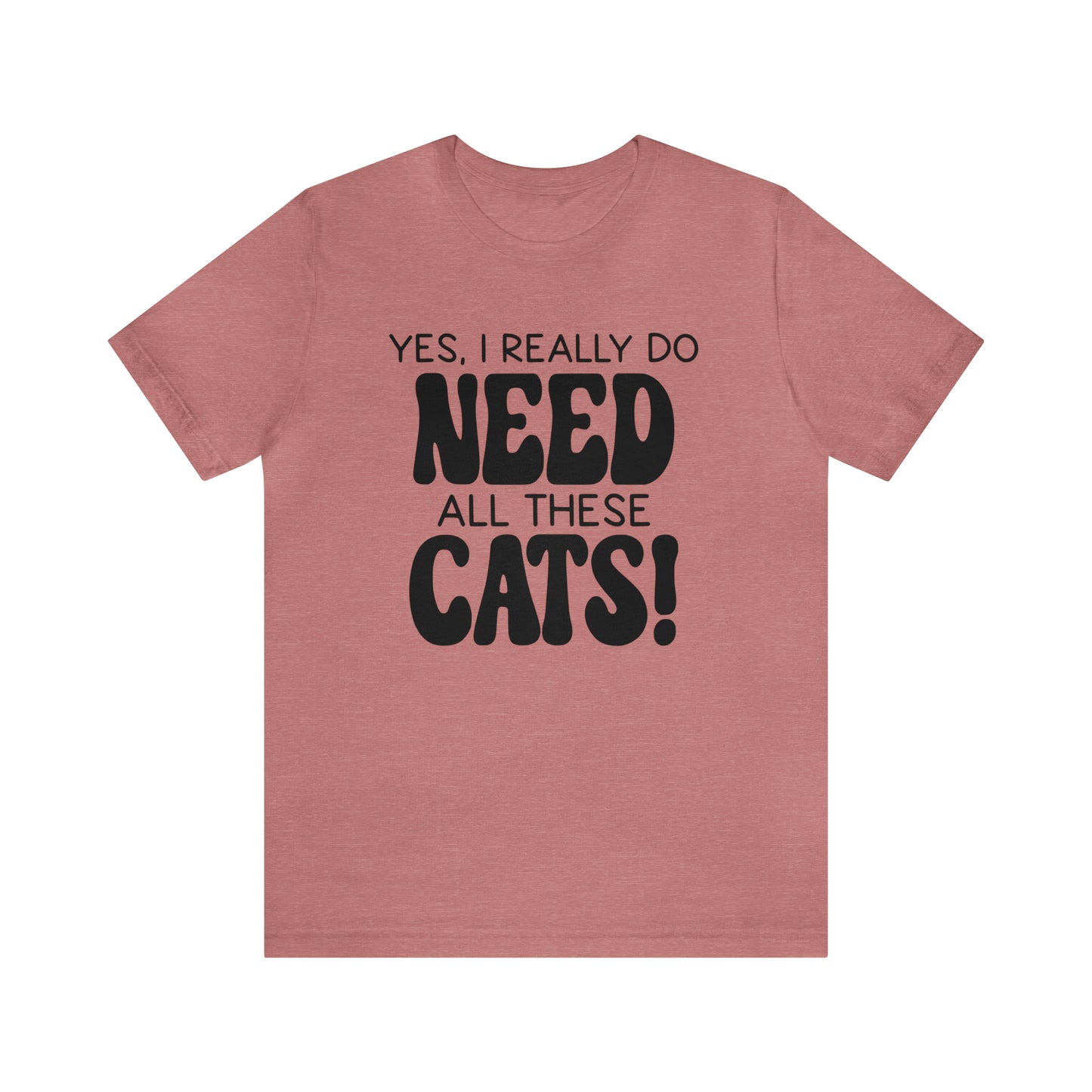 Yes I Really Do Need All These Cats Short Sleeve T-shirt