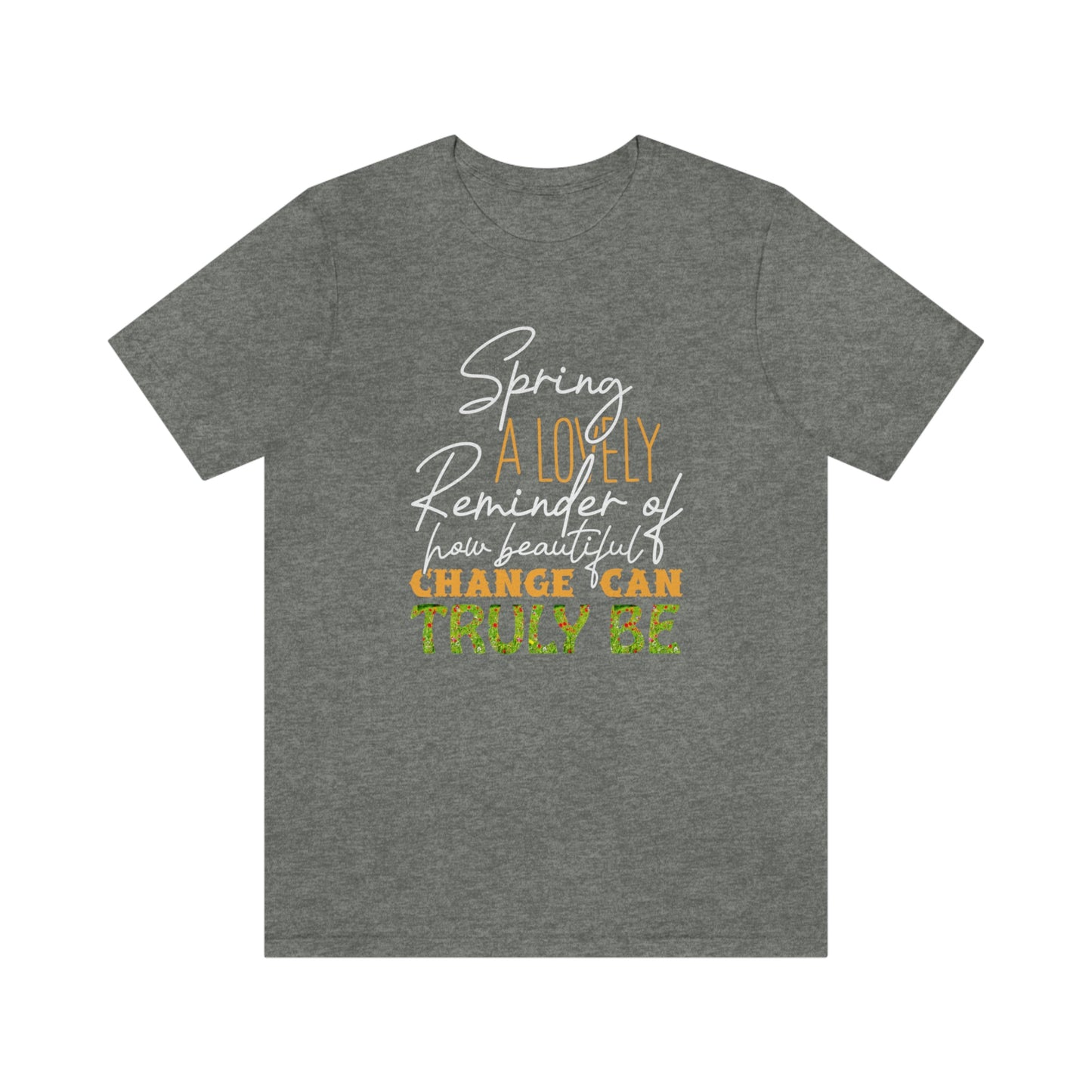 Spring A Lovely Reminder of How Beautiful Change Can Truly Be Unisex Jersey Short Sleeve Tee