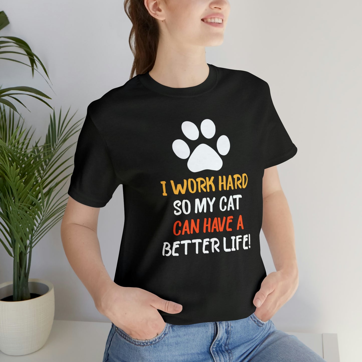 I Work Hard So My Cat Can Have a Better Life Short Sleeve T-shirt