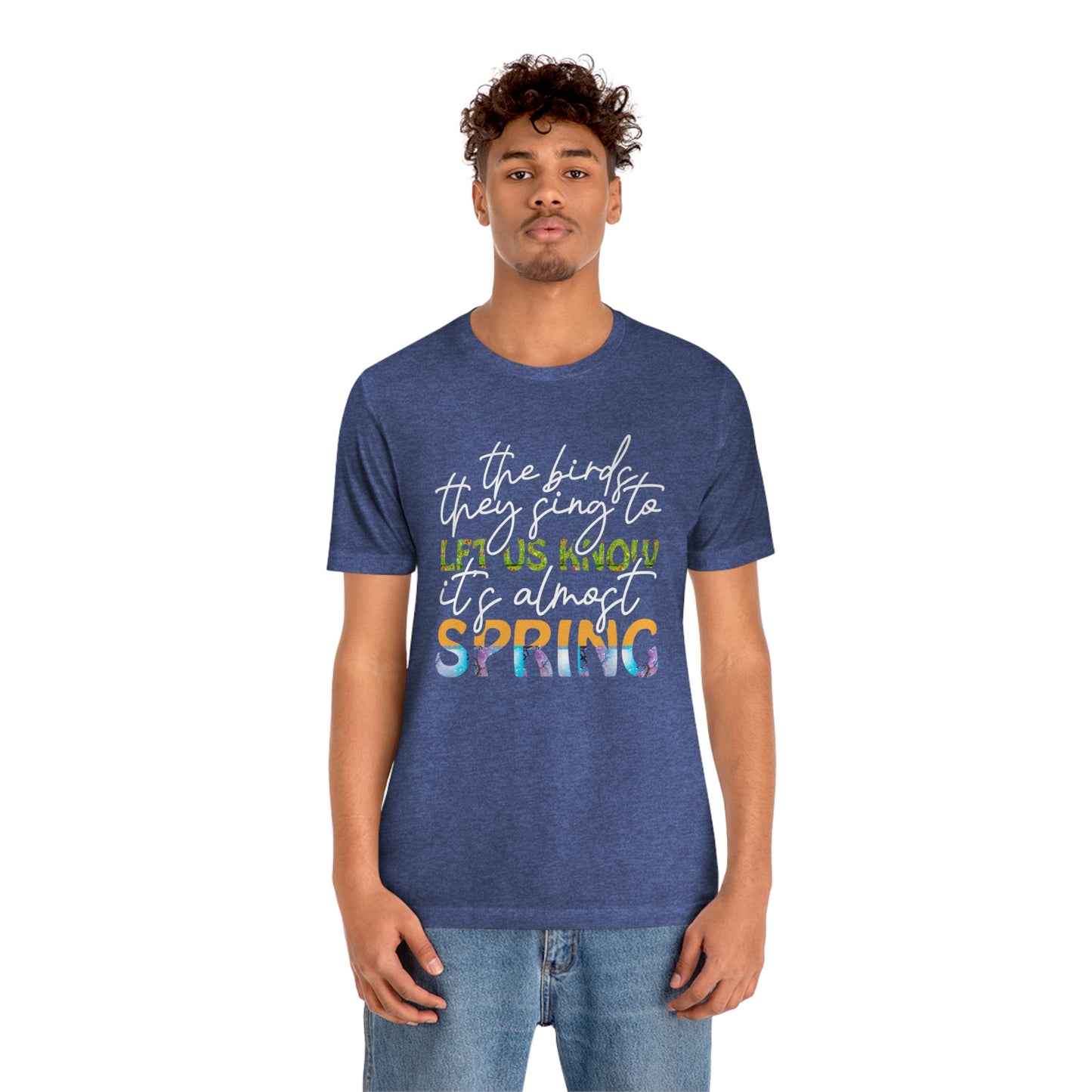 The Birds They Sing to Let Us Know It's Almost Spring Unisex Jersey Short Sleeve Tee