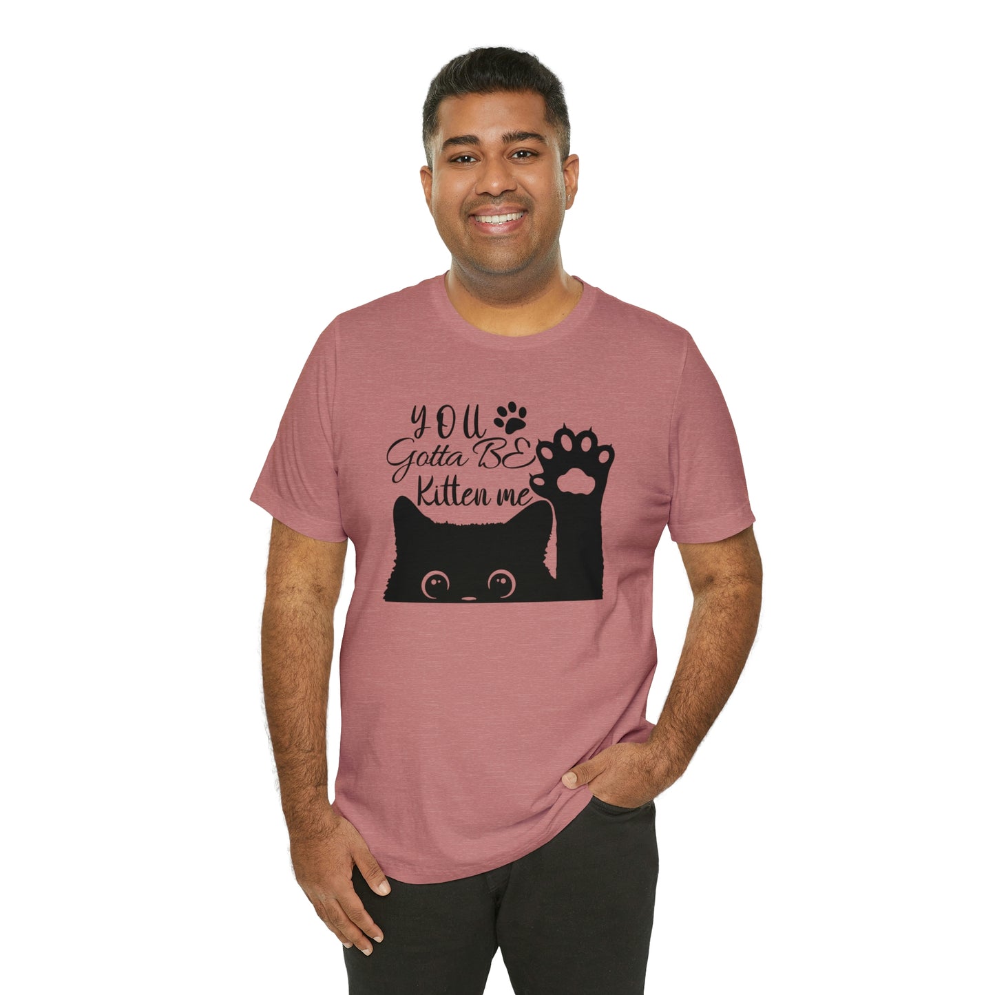 You Gotta Be Kitten Me Cat Short Sleeve T-shirt