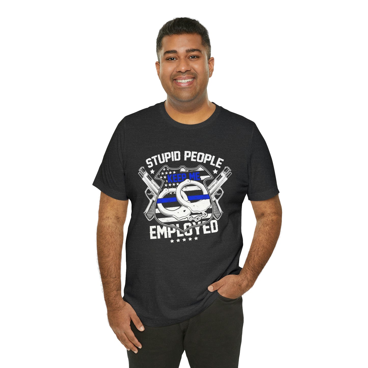 Stupid People Keep Me Employed Police Short Sleeve T-shirt