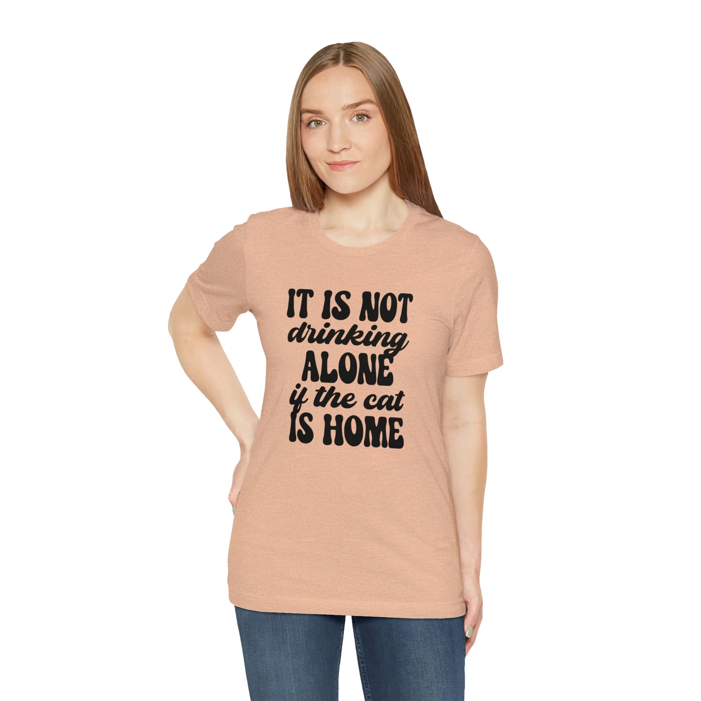 It Is Not Drinking Alone If the Cat is Home Short Sleeve T-shirt