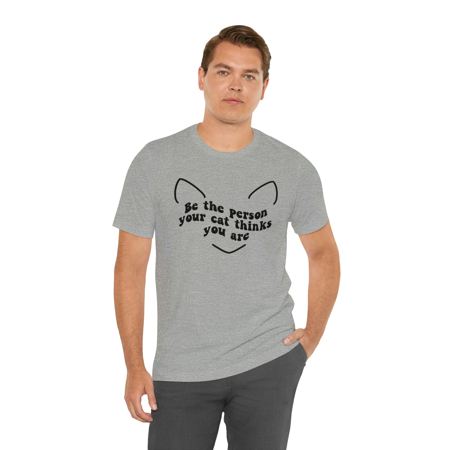 Be the Person Your Cat Thinks You Are Short Sleeve T-shirt