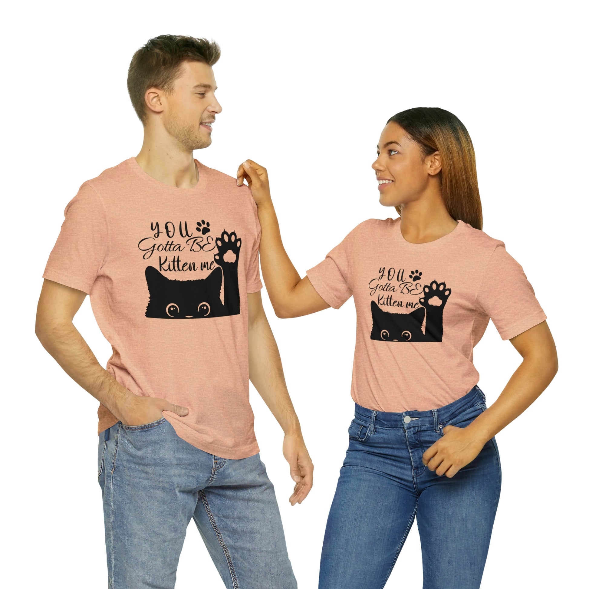 You Gotta Be Kitten Me Cat Short Sleeve T-shirt