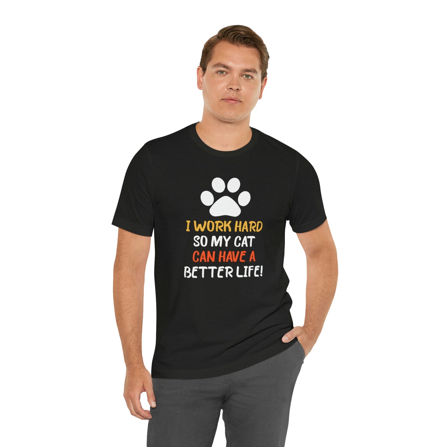 I Work Hard So My Cat Can Have a Better Life Short Sleeve T-shirt