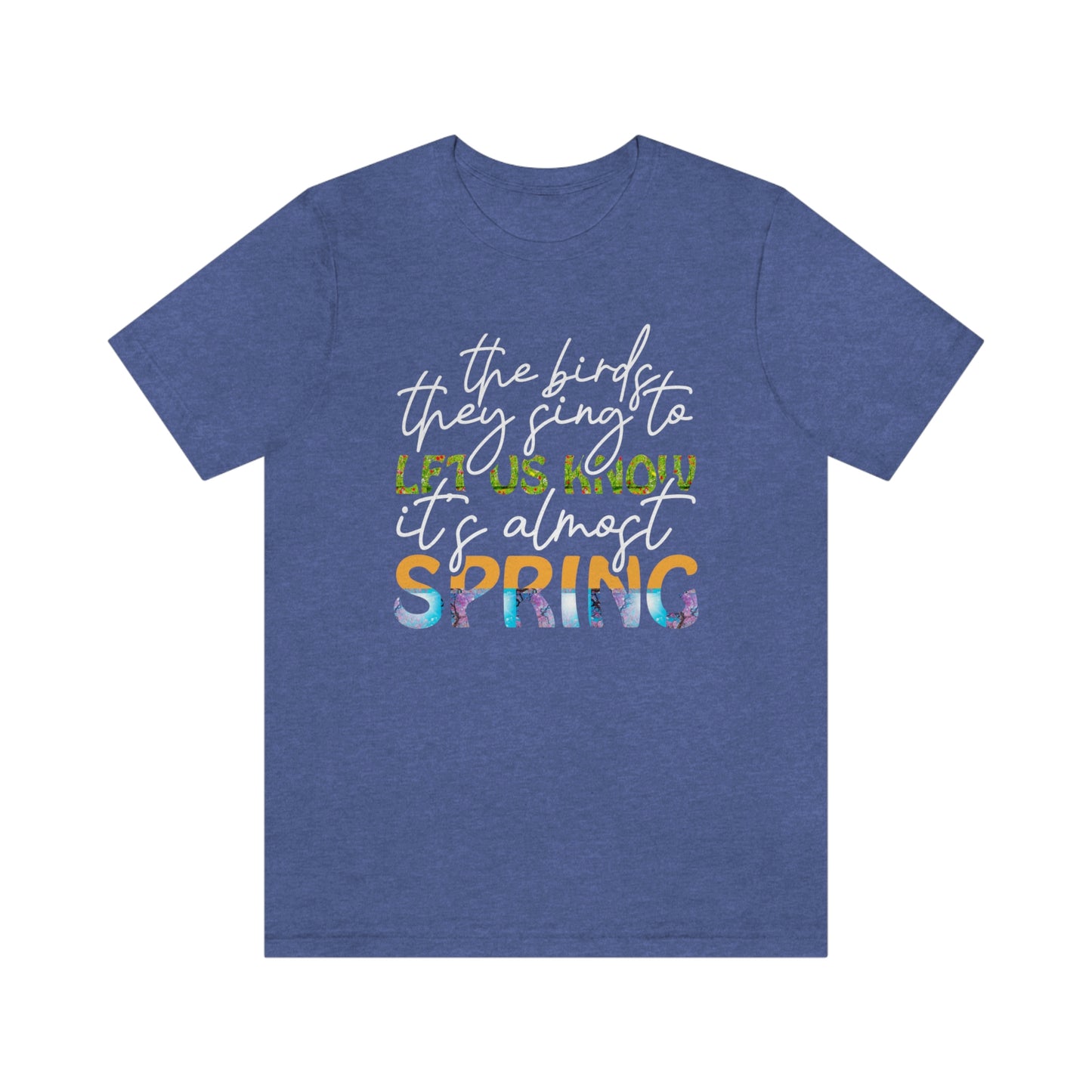 The Birds They Sing to Let Us Know It's Almost Spring Unisex Jersey Short Sleeve Tee