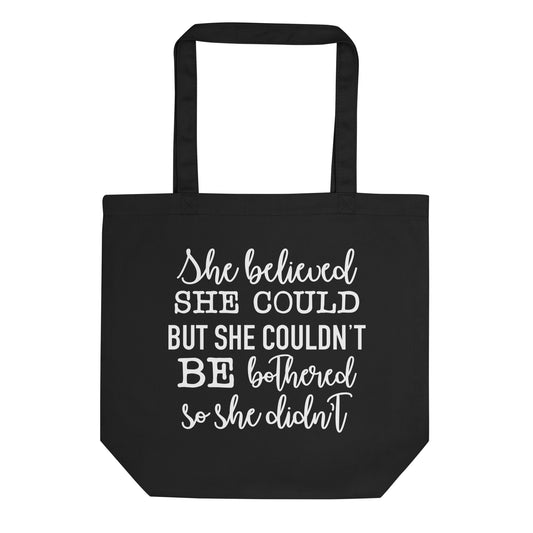 She Believed She Could But She Couldn't Be Bothered So She Didn't Eco Tote Bag