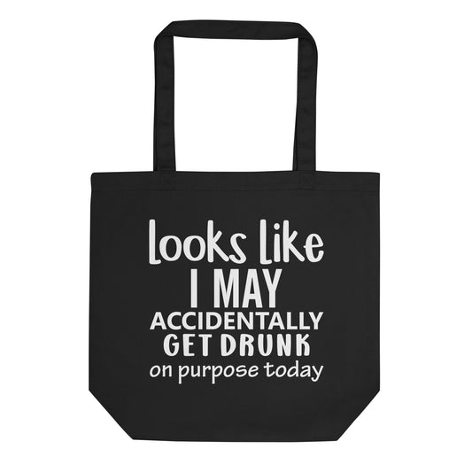 Looks Like I May Accidentally Get Drunk Eco Tote Bag