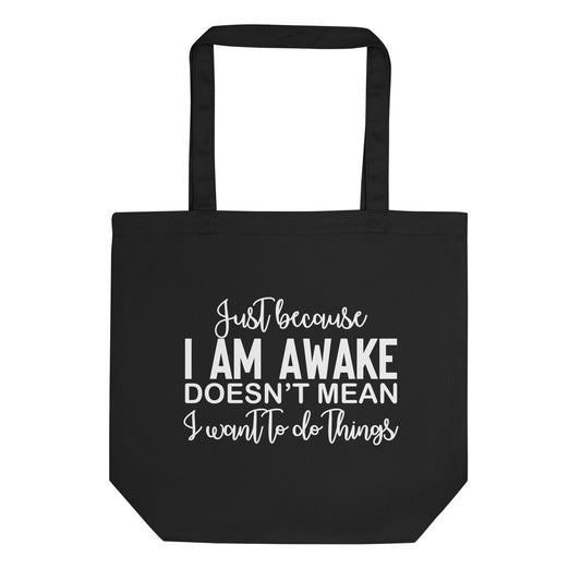 Just Because I Am Awake Doesn't Mean I Want to Do Things Eco Tote Bag