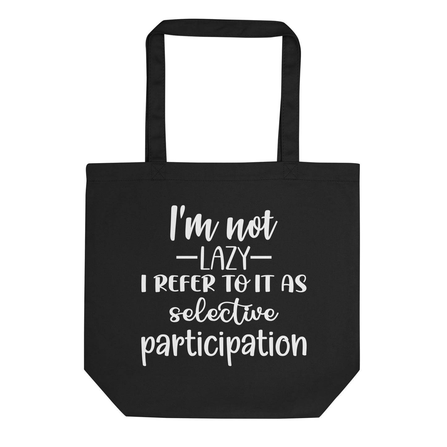 I'm Not Lazy I Refer to it as Selective Participation Eco Tote Bag