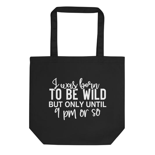 I Was Born to Be Wild but Only until 9PM or So Eco Tote Bag