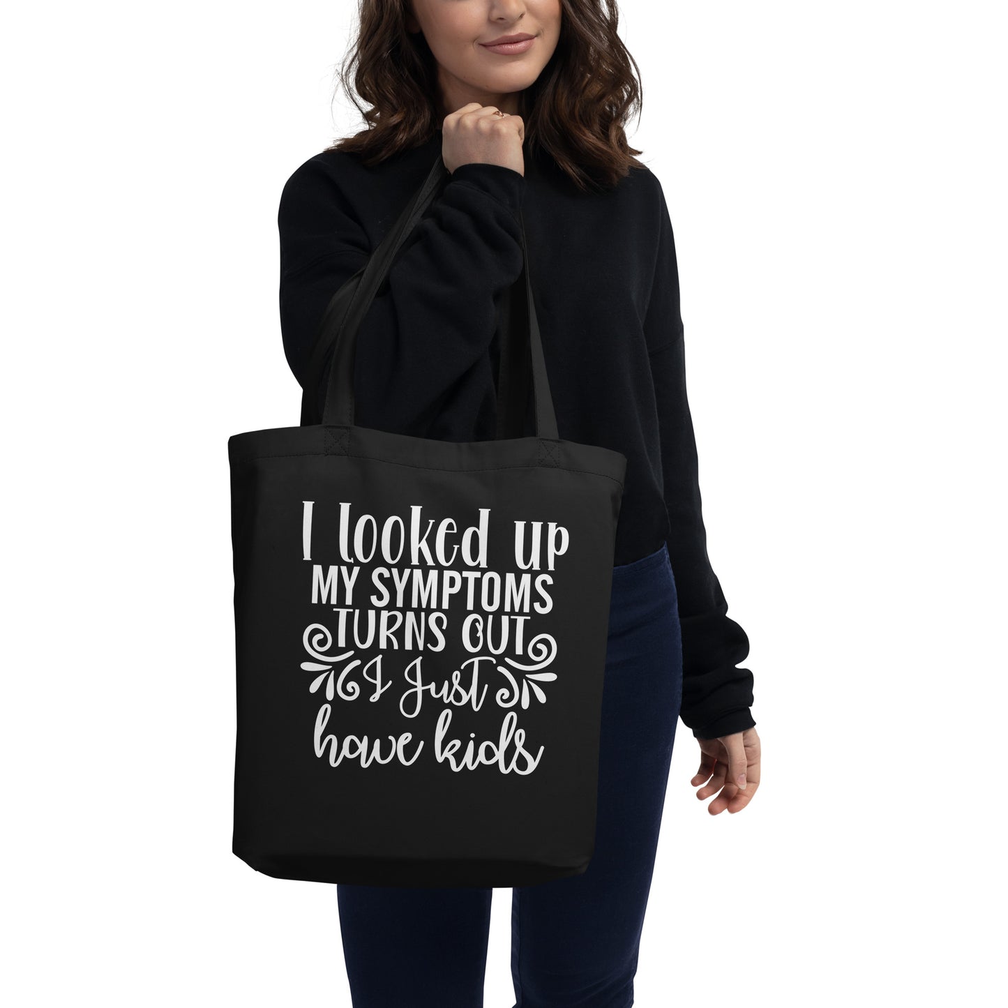 I Looked Up My Symptoms Turns Out I Just Have Kids Eco Tote Bag