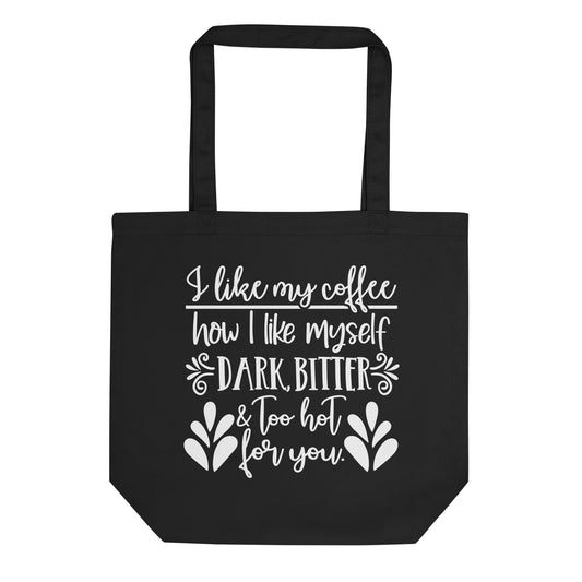 I Like My Coffee How I Like Myself Dark Bitter & Too Hot for You Eco Tote Bag