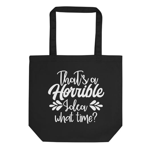 That a Horrible Idea What Time? Eco Tote Bag