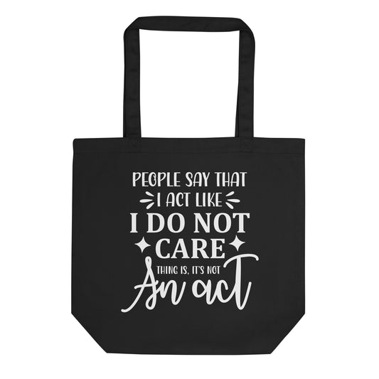 People Say That I Act Like I Do Not Care Eco Tote Bag