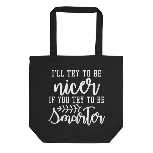 I'll Try to be Nicer if You Try to be Smarter Eco Tote Bag