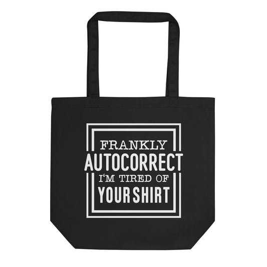 Frankly Autocorrect I'm Tired of Your Shirt Eco Tote Bag