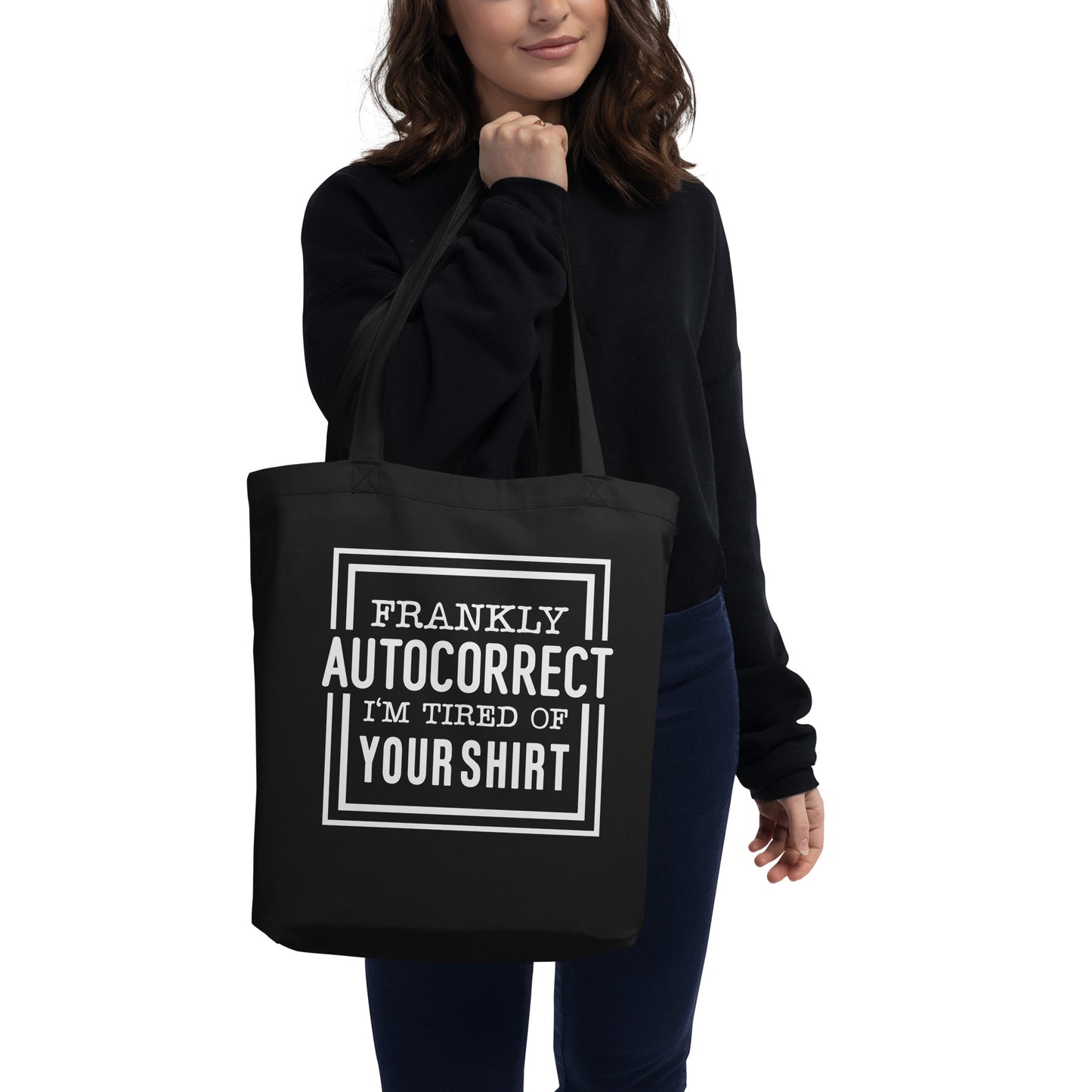 Frankly Autocorrect I'm Tired of Your Shirt Eco Tote Bag