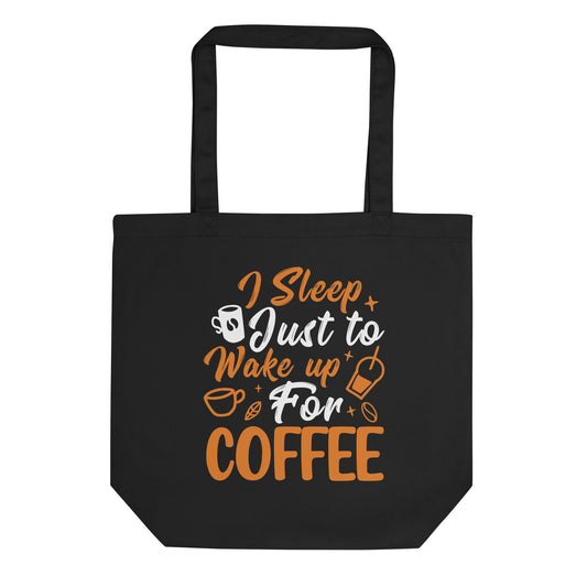 I Sleep Just to Wake Up For Coffee Eco Tote Bag